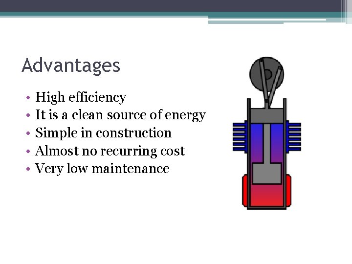 Advantages • • • High efficiency It is a clean source of energy Simple