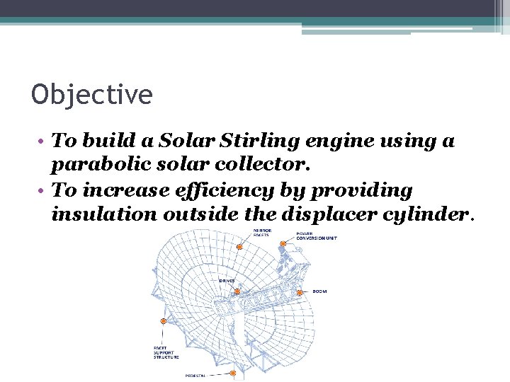 Objective • To build a Solar Stirling engine using a parabolic solar collector. •