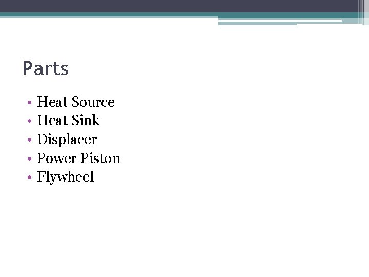 Parts • • • Heat Source Heat Sink Displacer Power Piston Flywheel 
