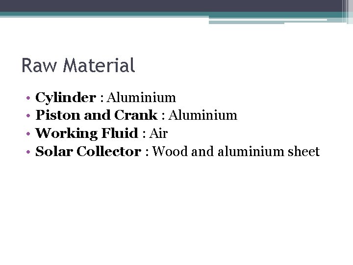 Raw Material • • Cylinder : Aluminium Piston and Crank : Aluminium Working Fluid