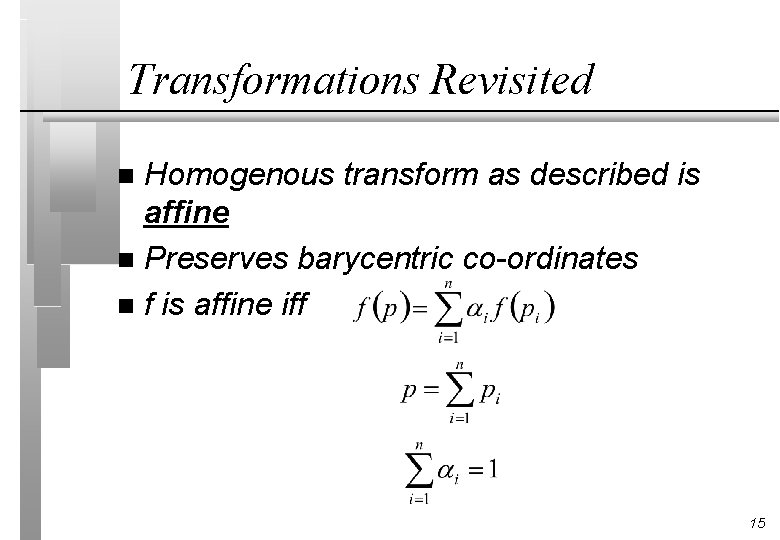 Transformations Revisited Homogenous transform as described is affine n Preserves barycentric co-ordinates n f
