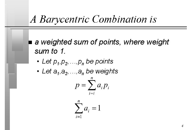 A Barycentric Combination is n a weighted sum of points, where weight sum to