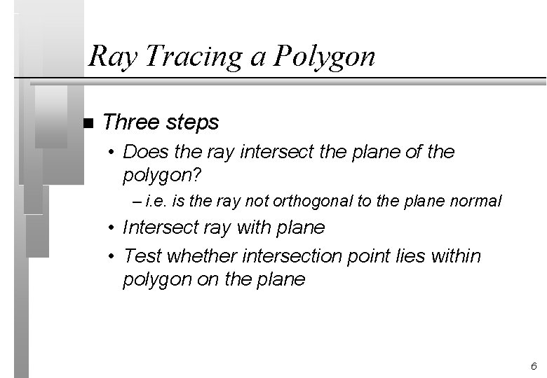 Ray Tracing a Polygon n Three steps • Does the ray intersect the plane
