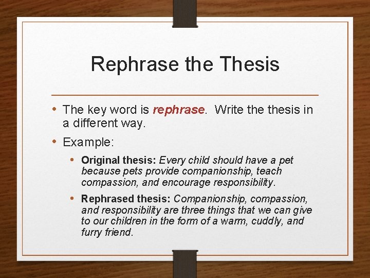 Rephrase the Thesis • The key word is rephrase. Write thesis in a different