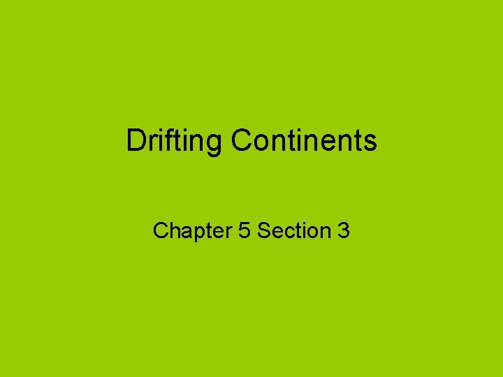Drifting Continents Chapter 5 Section 3 Continental Drift
