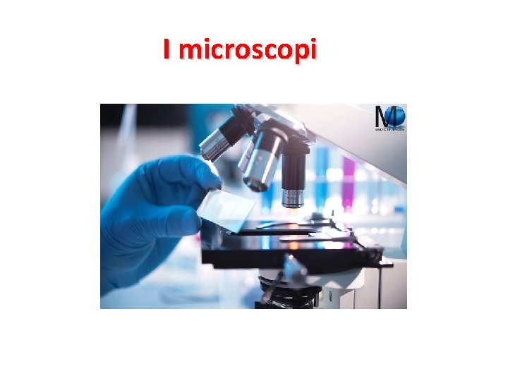 I microscopi 