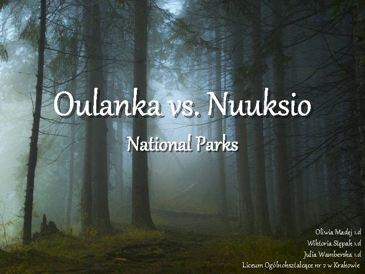 Oulanka vs. Nuuksio National Parks Oliwia Madej 1. d Wiktoria Stępak 1. d Julia