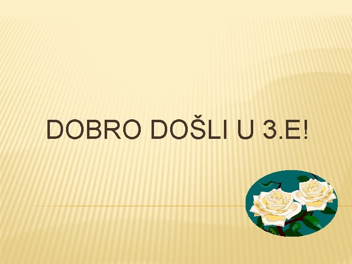 DOBRO DOŠLI U 3. E! 