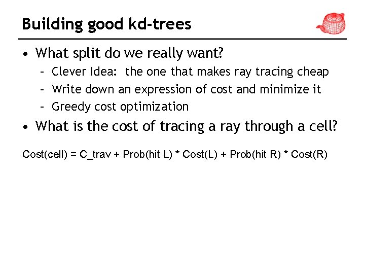 Building good kd-trees • What split do we really want? – Clever Idea: the