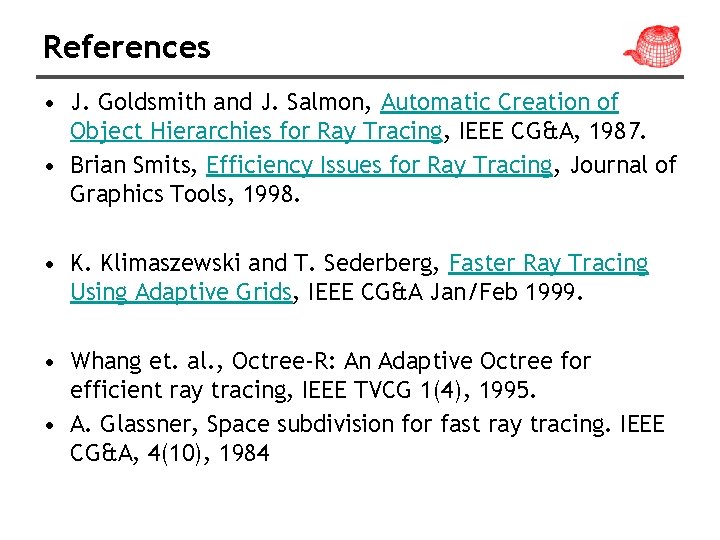 References • J. Goldsmith and J. Salmon, Automatic Creation of Object Hierarchies for Ray