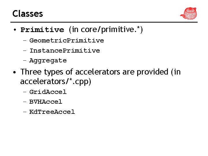 Classes • Primitive (in core/primitive. *) – Geometric. Primitive – Instance. Primitive – Aggregate