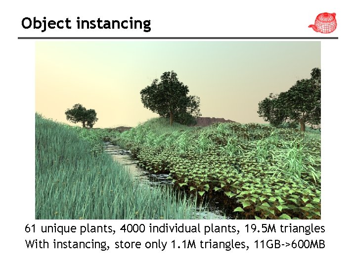 Object instancing 61 unique plants, 4000 individual plants, 19. 5 M triangles With instancing,