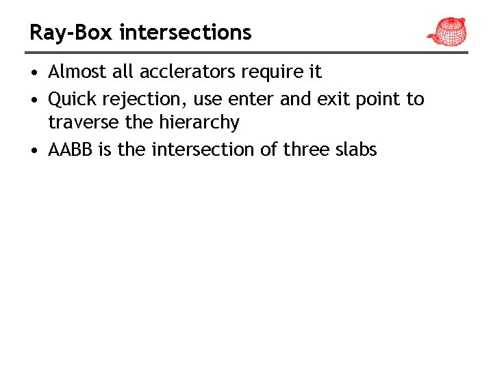 Ray-Box intersections • Almost all acclerators require it • Quick rejection, use enter and
