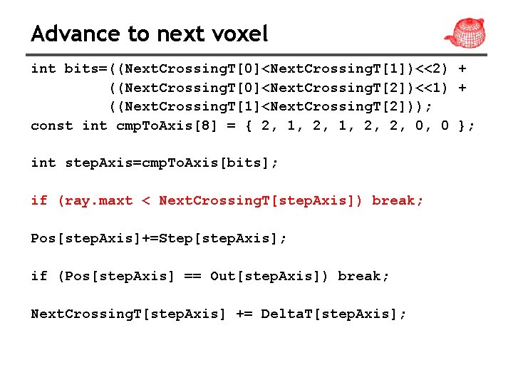 Advance to next voxel int bits=((Next. Crossing. T[0]<Next. Crossing. T[1])<<2) + ((Next. Crossing. T[0]<Next.