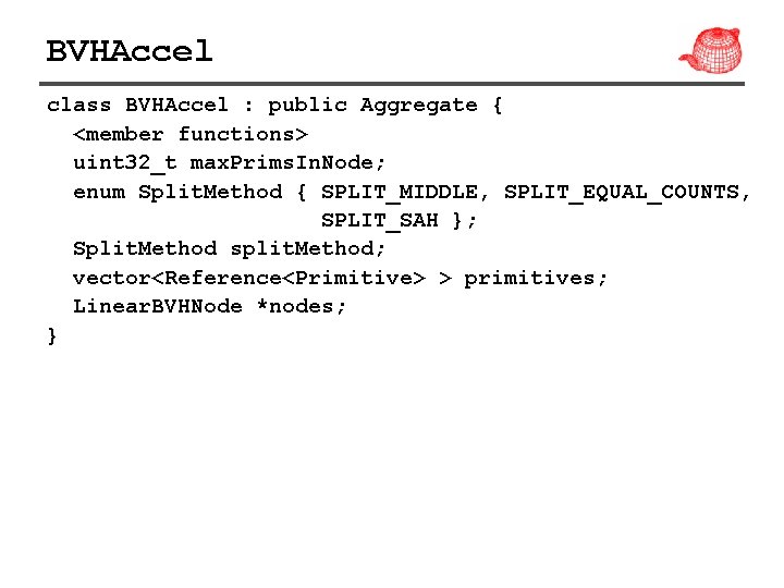 BVHAccel class BVHAccel : public Aggregate { <member functions> uint 32_t max. Prims. In.