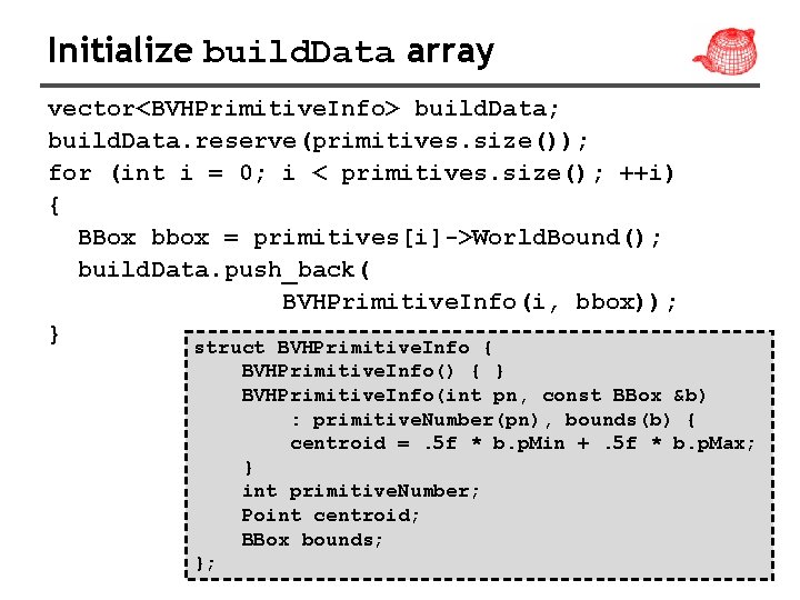 Initialize build. Data array vector<BVHPrimitive. Info> build. Data; build. Data. reserve(primitives. size()); for (int