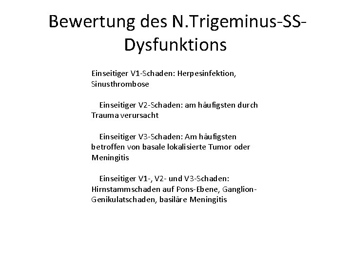 Bewertung des N. Trigeminus-SSDysfunktions Einseitiger V 1 -Schaden: Herpesinfektion, Sinusthrombose Einseitiger V 2 -Schaden: