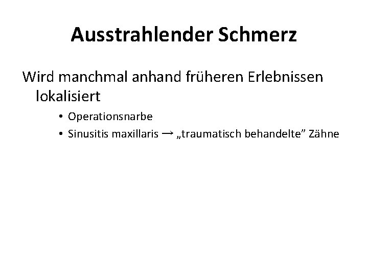 Ausstrahlender Schmerz Wird manchmal anhand früheren Erlebnissen lokalisiert • Operationsnarbe • Sinusitis maxillaris →