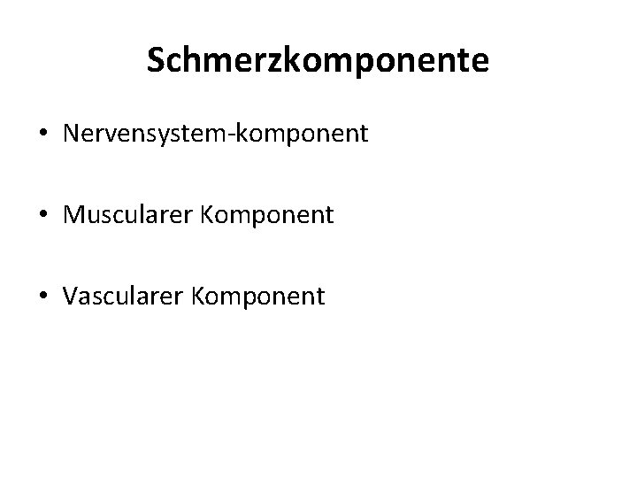 Schmerzkomponente • Nervensystem-komponent • Muscularer Komponent • Vascularer Komponent 