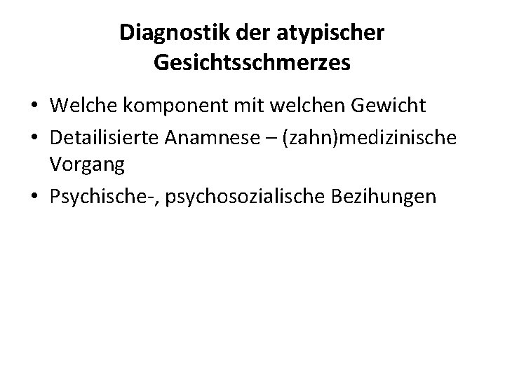 Diagnostik der atypischer Gesichtsschmerzes • Welche komponent mit welchen Gewicht • Detailisierte Anamnese –