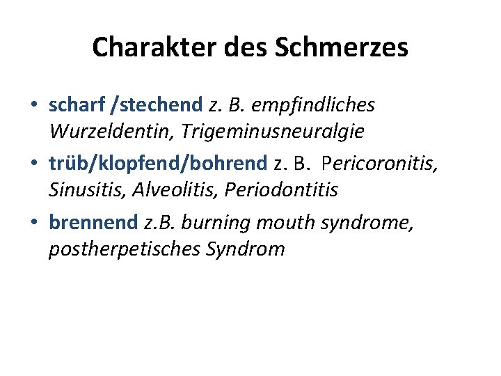 Charakter des Schmerzes • scharf /stechend z. B. empfindliches Wurzeldentin, Trigeminusneuralgie • trüb/klopfend/bohrend z.