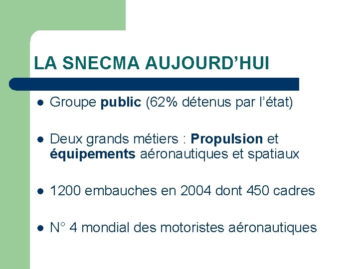 LA SNECMA AUJOURD’HUI l Groupe public (62% détenus par l’état) l Deux grands métiers