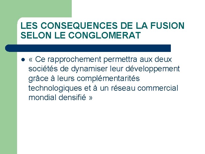 LES CONSEQUENCES DE LA FUSION SELON LE CONGLOMERAT l « Ce rapprochement permettra aux