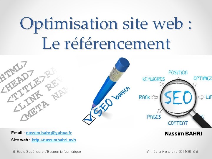 Optimisation site web : Le référencement Email : nassim. bahri@yahoo. fr Nassim BAHRI Site