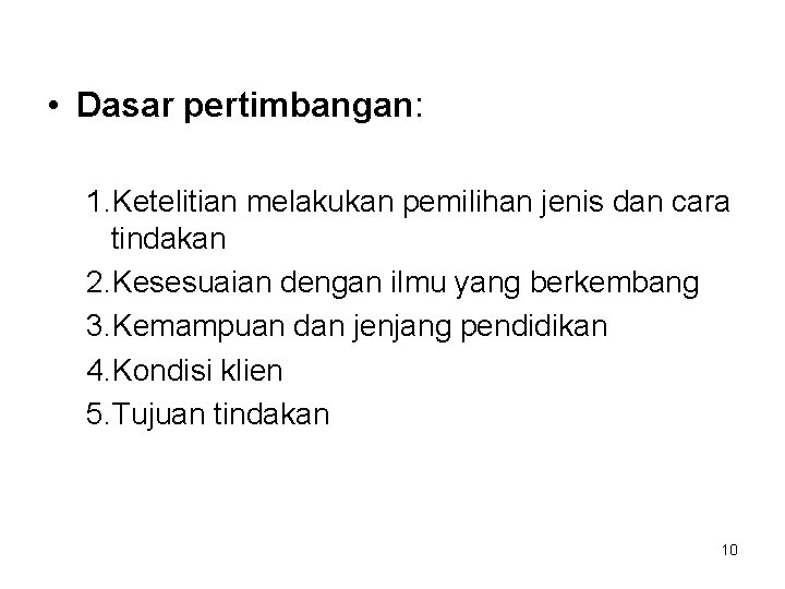  • Dasar pertimbangan: 1. Ketelitian melakukan pemilihan jenis dan cara tindakan 2. Kesesuaian