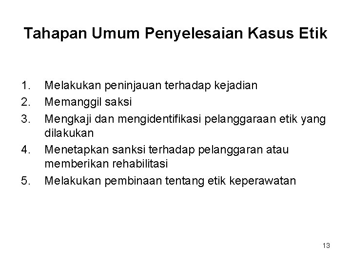 Tahapan Umum Penyelesaian Kasus Etik 1. 2. 3. 4. 5. Melakukan peninjauan terhadap kejadian