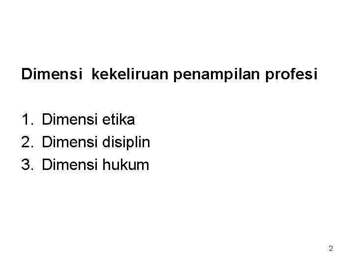 Dimensi kekeliruan penampilan profesi 1. Dimensi etika 2. Dimensi disiplin 3. Dimensi hukum 2