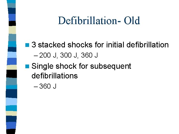 Defibrillation- Old n 3 stacked shocks for initial defibrillation – 200 J, 360 J