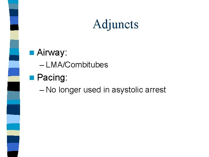 Adjuncts n Airway: – LMA/Combitubes n Pacing: – No longer used in asystolic arrest