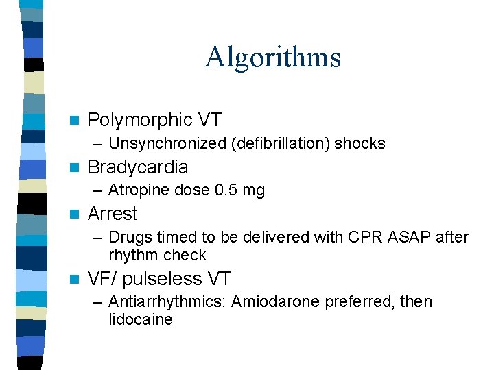 Algorithms n Polymorphic VT – Unsynchronized (defibrillation) shocks n Bradycardia – Atropine dose 0.