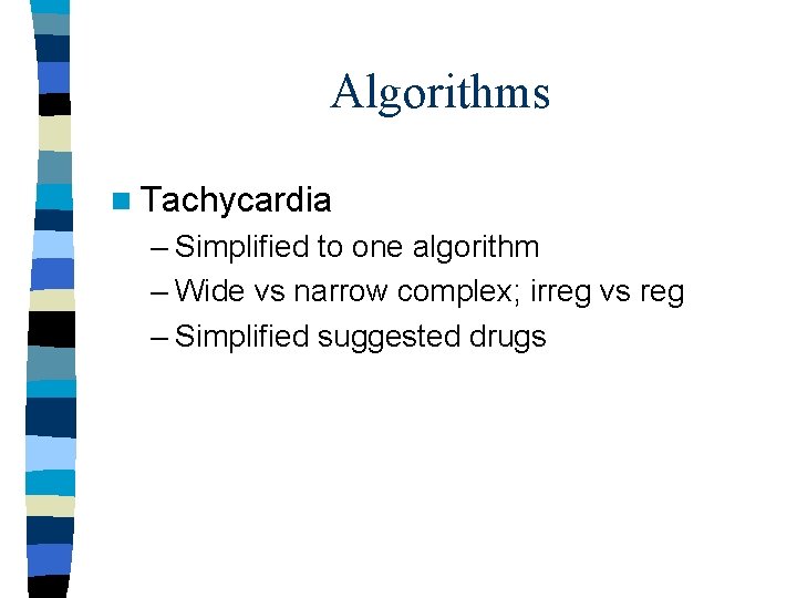 Algorithms n Tachycardia – Simplified to one algorithm – Wide vs narrow complex; irreg