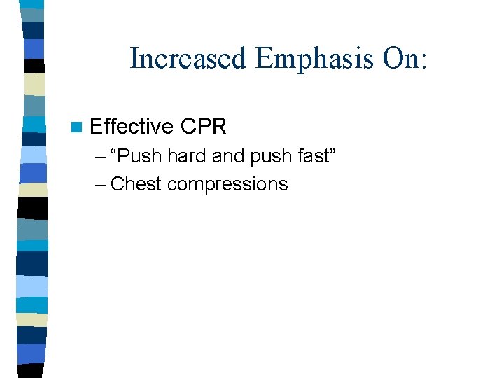 Increased Emphasis On: n Effective CPR – “Push hard and push fast” – Chest