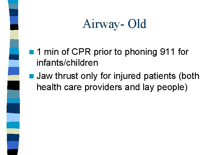 Airway- Old n 1 min of CPR prior to phoning 911 for infants/children n