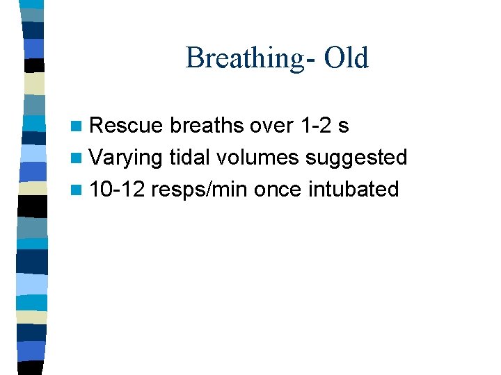 Breathing- Old n Rescue breaths over 1 -2 s n Varying tidal volumes suggested