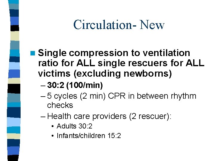 Circulation- New n Single compression to ventilation ratio for ALL single rescuers for ALL