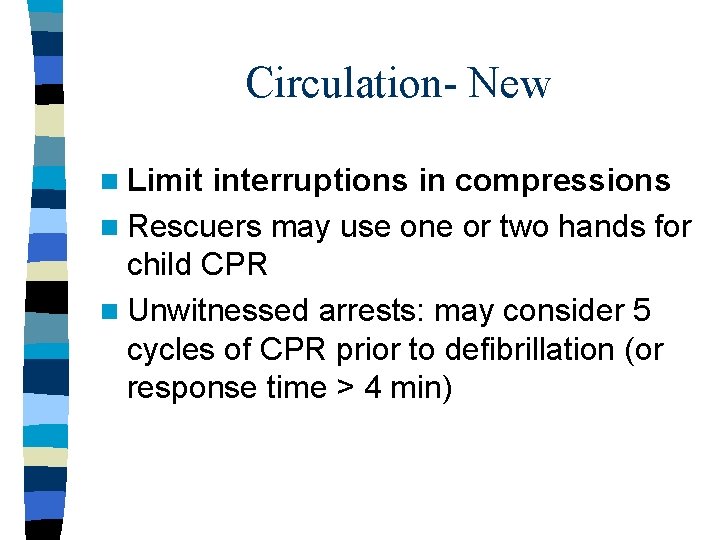 Circulation- New n Limit interruptions in compressions n Rescuers may use one or two