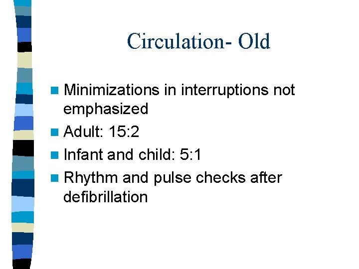 Circulation- Old n Minimizations in interruptions not emphasized n Adult: 15: 2 n Infant