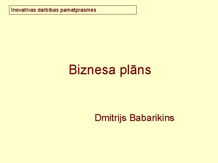 Inovatīvas darbības pamatprasmes Biznesa plāns Dmitrijs Babarikins 