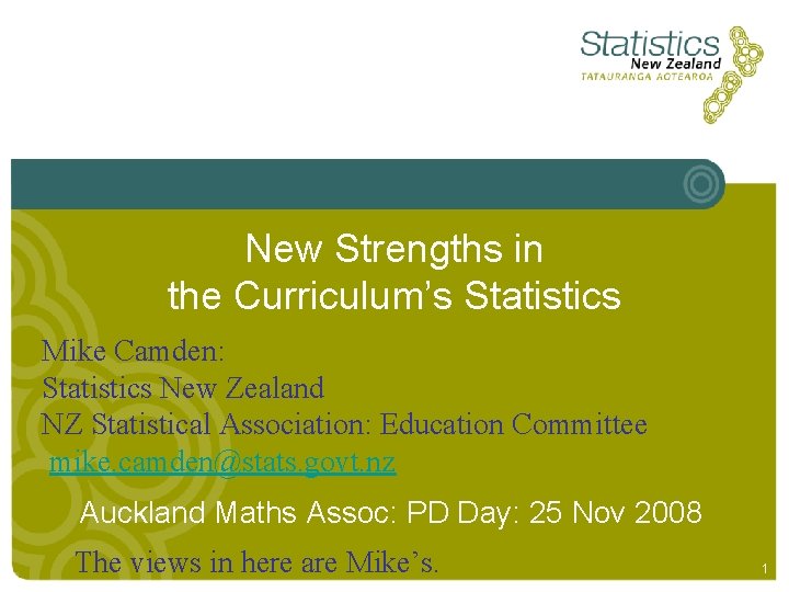 New Strengths in the Curriculum’s Statistics Mike Camden: Statistics New Zealand NZ Statistical Association: New Strengths in the Curriculum’s Statistics Mike Camden: Statistics New Zealand NZ Statistical Association: