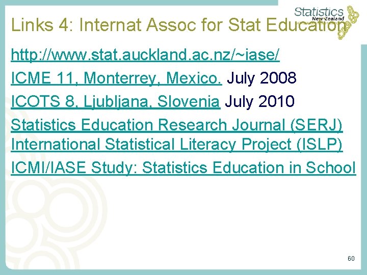 Links 4: Internat Assoc for Stat Education http: //www. stat. auckland. ac. nz/~iase/ ICME Links 4: Internat Assoc for Stat Education http: //www. stat. auckland. ac. nz/~iase/ ICME