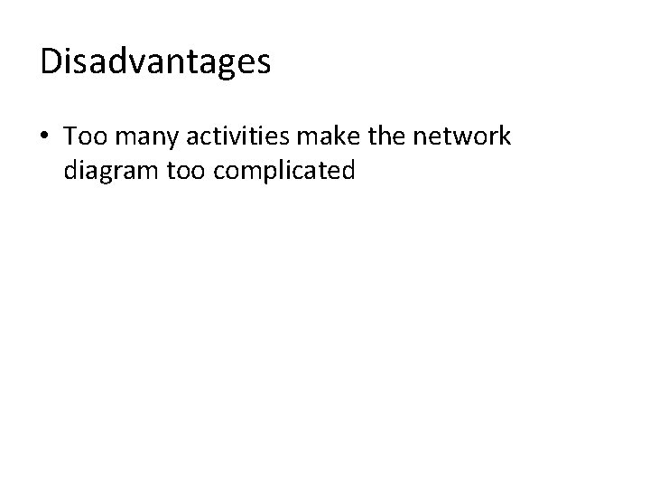 Disadvantages • Too many activities make the network diagram too complicated 