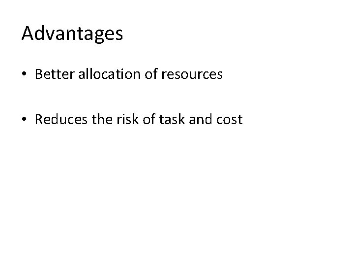 Advantages • Better allocation of resources • Reduces the risk of task and cost