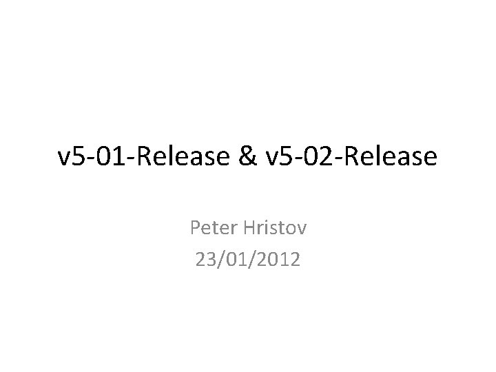 v 5 -01 -Release & v 5 -02 -Release Peter Hristov 23/01/2012 