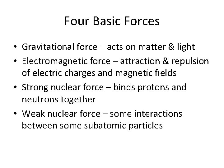 Four Basic Forces • Gravitational force – acts on matter & light • Electromagnetic