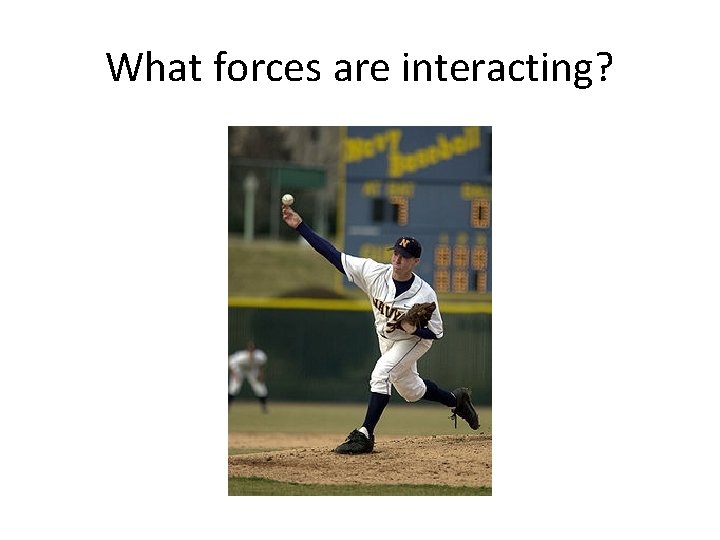 What forces are interacting? 