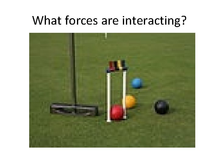 What forces are interacting? 